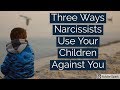 Three Ways Narcissists Use Your Children Against You