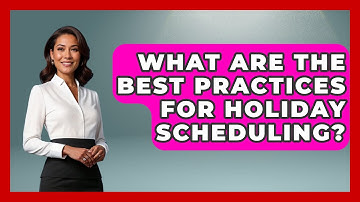 What Are the Best Practices for Holiday Scheduling? | Holiday Breakdown