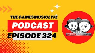The GamesMusicLyfe Podcast Episode 324