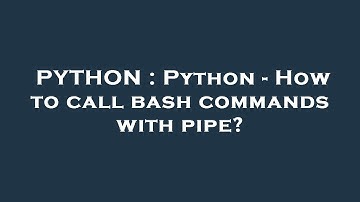 PYTHON : Python - How to call bash commands with pipe?