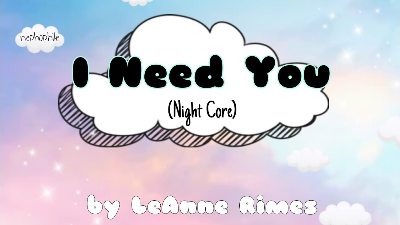 I NEED YOU (night core) by LeAnn Rimes/ Lyrics