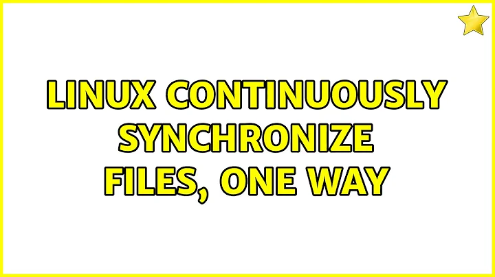 Linux: Continuously synchronize files, one way (5 Solutions!!)