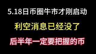 5.18日币圈牛市其实才刚刚启动！往后半年一定得把握住的币！