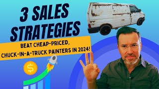 Three 2024 Sales Strategies That BEAT Low-Priced Chuck-in-a-Truck Painters!