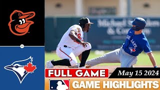 Baltimore Orioles Vs. Toronto Blue Jays FULL GAME HIGHLIGHTS May 15, 2024 | 2024 MLB Season