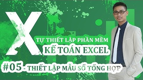 Tự thiết lập PHẦN MỀM KẾ TOÁN EXCEL - #05: Thiết lập mẫu sổ kế toán tổng hợp