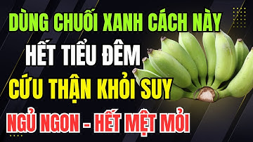 Chuối Xanh Dùng Đúng Cách Này: Cắt Tiểu Đêm, Ổn Định Creatinin Và Tăng Sức Khỏe Cho Người Cao Tuổi!