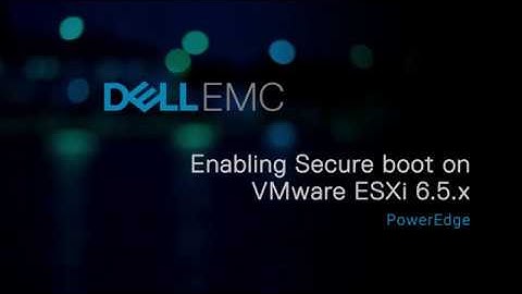 Enabling Secure Boot on VMware ESXi 6.5.x for Dell’s 14th generation of PowerEdge server