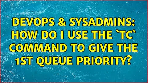 DevOps & SysAdmins: How do I use the `tc` command to give the 1st queue priority? (3 Solutions!!)