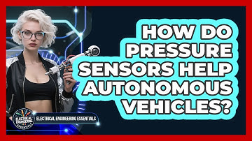 How Do Pressure Sensors Help Autonomous Vehicles? - Electrical Engineering Essentials