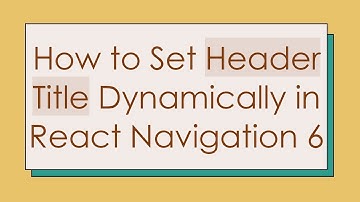 How to Set Header Title Dynamically in React Navigation 6