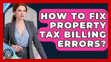 How To Fix Property Tax Billing Errors? - Property Taxes Uncovered