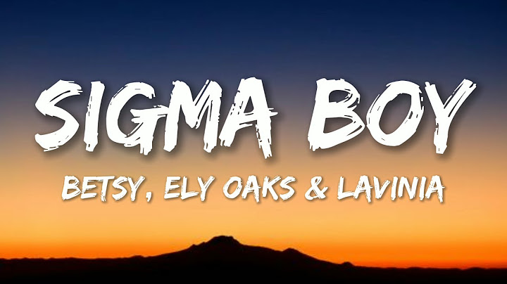 Betsy, Ely Oaks & Levinia - Sigma Boy (Lyrics) Letra