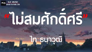 ไม่สมศักดิ์ศรี - ไท ธนาวุฒิ [ เนื้อเพลง ]