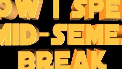 How I Spend My Mid Semester Break