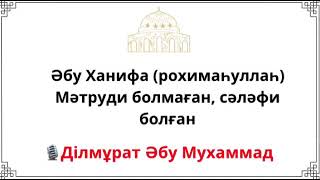 Әбу Ханифа (рохимаһуллаһ) Мәтруди болмаған, сәләфи болған / Ділмұрат Әбу Мухаммад