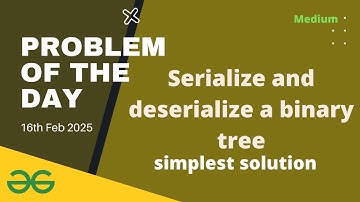 Serialize and deserialize a binary tree gfg potd today GeeksforGeeks POTD 16th February