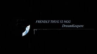 Watch Friendly Thug 52 Ngg Dreamkeeperc video