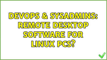DevOps & SysAdmins: Remote desktop software for Linux PCs? (3 Solutions!!)