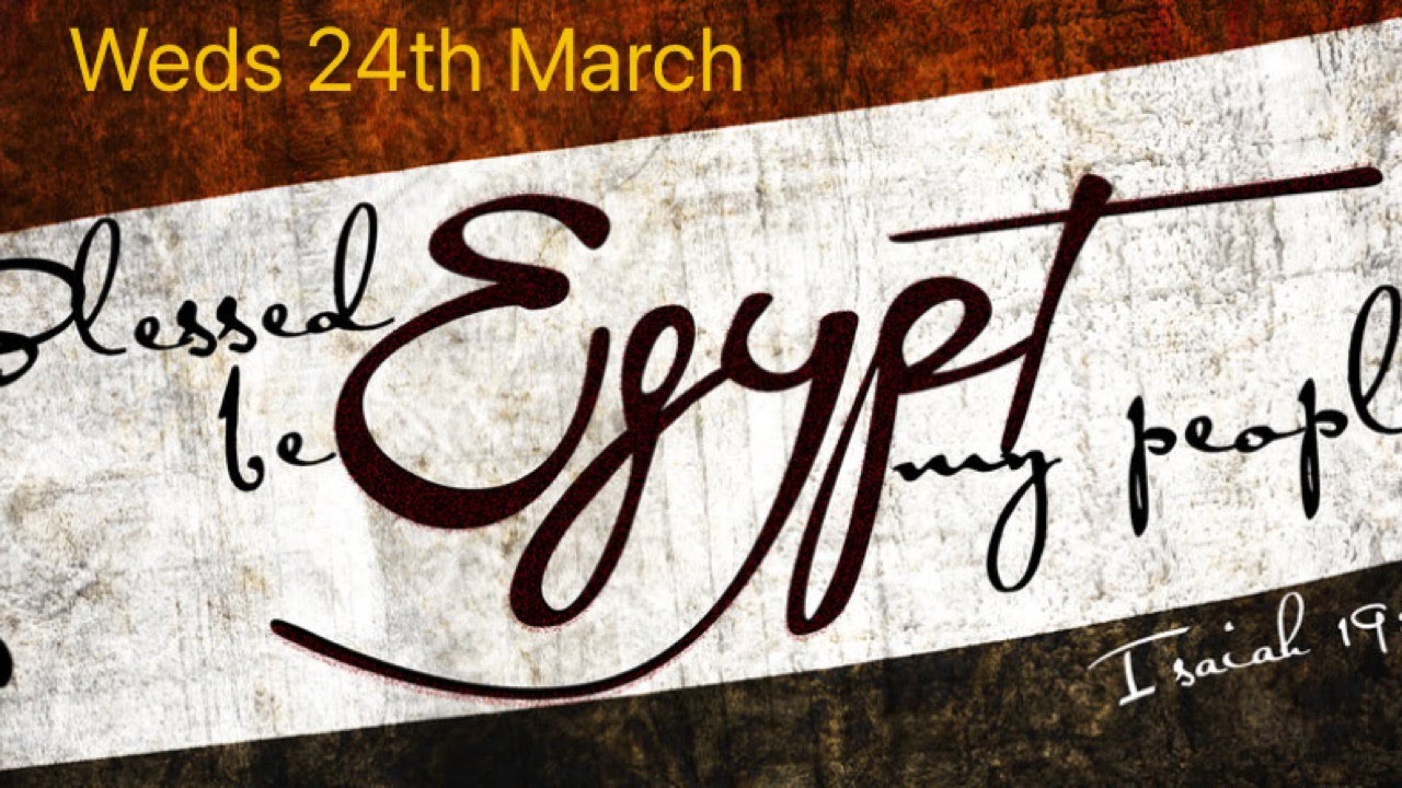 Wednesday 24th March. ‘Blessed be Egypt my people.’ Is. 13-23
