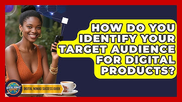 How Do You Identify Your Target Audience For Digital Products? - Digital Nomad Success Guide