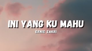 INI YANG KU MAHU - ERNIE ZAKRI (LYRICS)