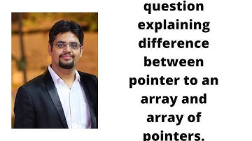 question explaining difference between pointer to an array and array of pointers.