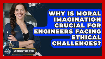 Why Is Moral Imagination Crucial For Engineers Facing Ethical Challenges? - Your Engineering Future