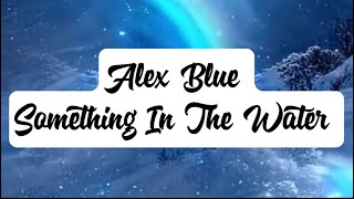 Alex Blue - Something In The Water (lyrics)