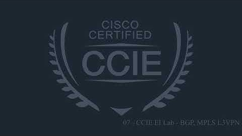 07 - CCIE EI Lab - BGP, MPLS, L3VPN
