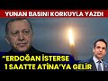 Yunan Basını: ERDOĞAN 1 SAATTE ATİNA’YA GELİR!