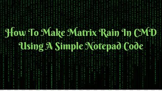 How To Get Matrix Rain In Cmd Using Notepad.