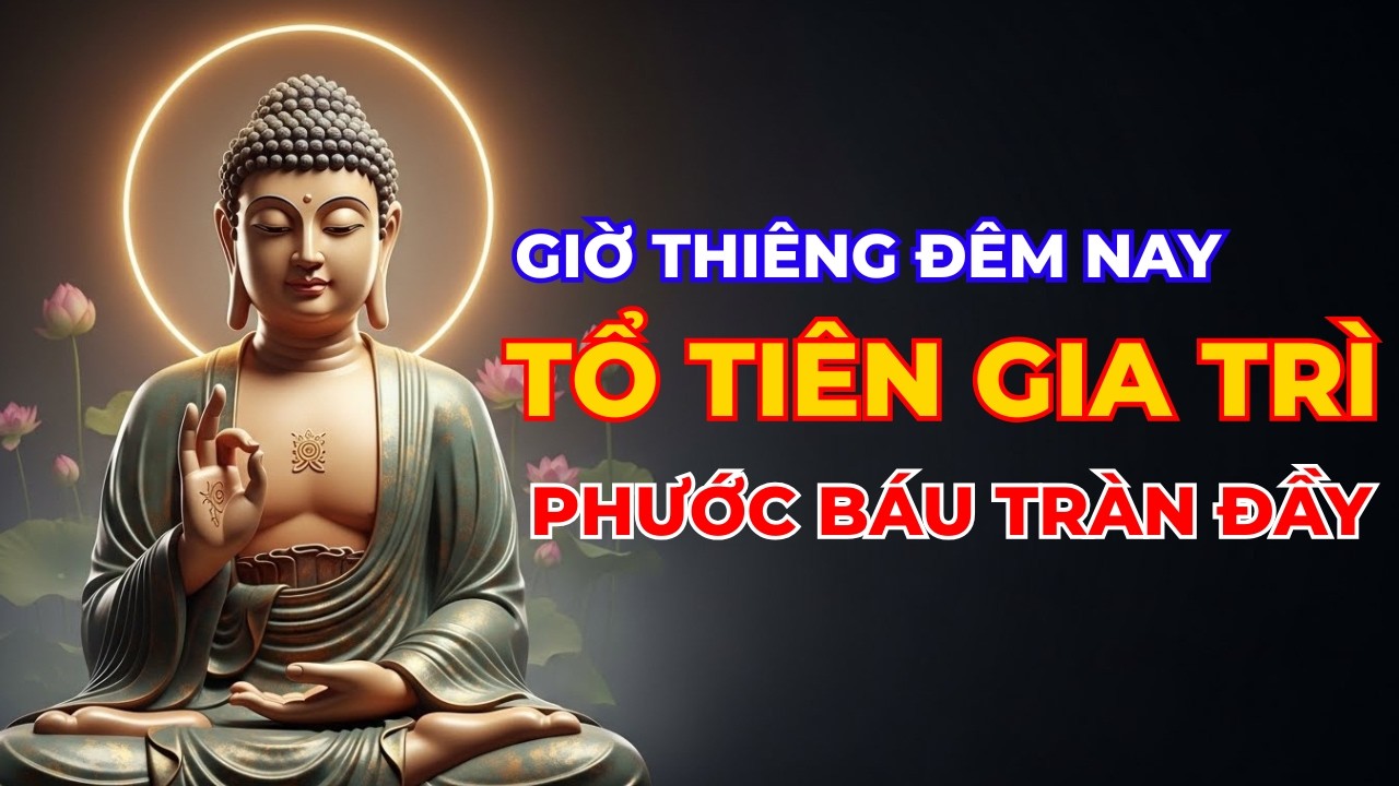 Giờ Thiêng Đêm Nay: Biết Đủ Để Tổ Tiên Gia Trì, 