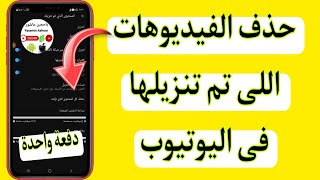 كيفية حذف الفيديوهات التى تم تنزيلها على اليوتيوب بضغطه واحدة 2023