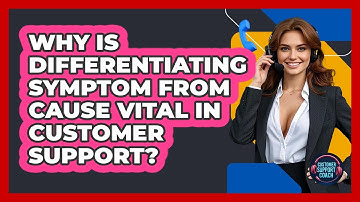 Why Is Differentiating Symptom From Cause Vital In Customer Support? - Customer Support Coach