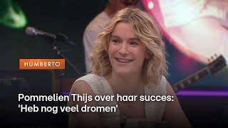 Pommelien Thijs over haar succes: 'Heb nog veel dromen' | Humberto