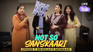 Bin Bulaaye Mehmaan Ep 3 Not So Sanskaari New Series Drama Why Not Life Tak