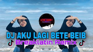 DJ AKU LAGI BETE BEIB | BREAKLATIN REMIX ( DJ AzmiYaw )