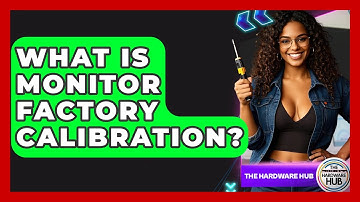 What Is Monitor Factory Calibration? - The Hardware Hub