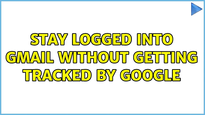Stay logged into GMail without getting tracked by Google (7 Solutions!!)