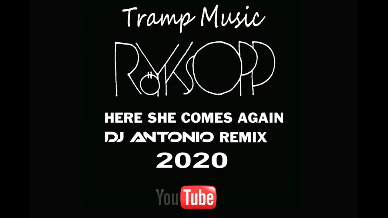 Royksopp comes again remix. Royksopp here she comes again. Royksopp here. Royksopp again. Here she comes again DJ Antonio.