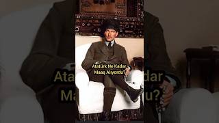 Atatürk Ne Kadar Maaş Alıyordu?