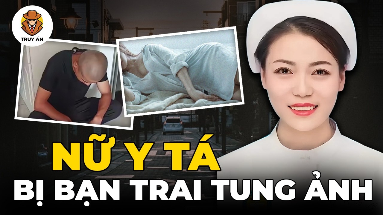 Nữ Y Tá Bị Bạn Trai Tung Ảnh Trên Giường Và Diệt Ngay Giữa Phố - Truy Án