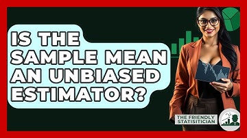 Is The Sample Mean An Unbiased Estimator? - The Friendly Statistician