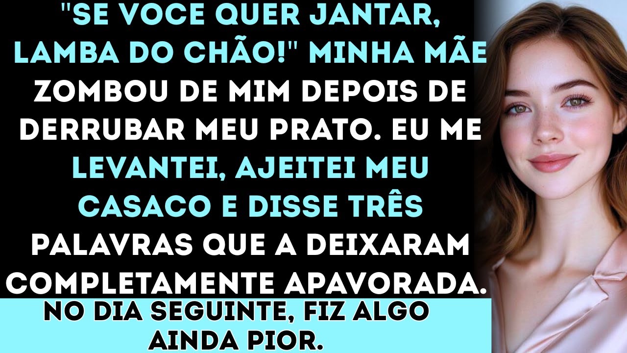 Se você quer jantar, lamba do chão!' minha mãe zombou de mim depois de derrubar meu prato.
