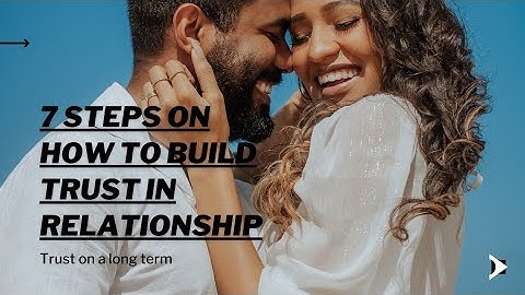 7 steps on how to build trust in relationship