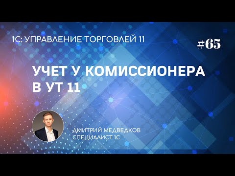 Урок 65. Комиссионная торговля в УТ 11 (на стороне комиссионера)