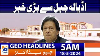 Geo News Headlines at 5 AM - Big news from Adiala Jail | 18 May 2024