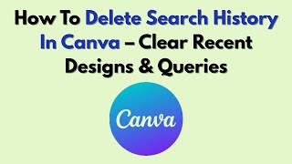 How To Delete Search History In Canva Clear Recent Designs & Queries
