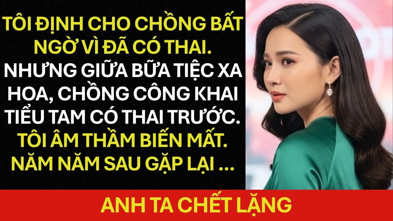 Tôi định cho chồng bất ngờ vì CÓ THAI. Nhưng giữa bữa tiệc, Chồng công khai tiểu tam CÓ THAI TRƯỚC..